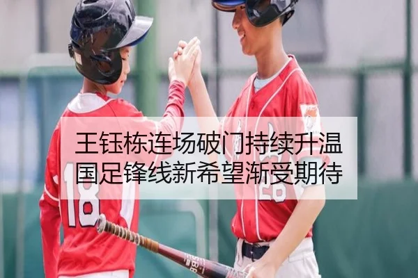 王钰栋连场破门持续升温 国足锋线新希望渐受期待